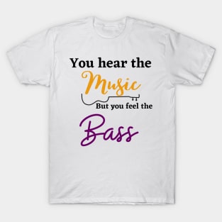 Music funny, you hear the music but feel the bass T-Shirt